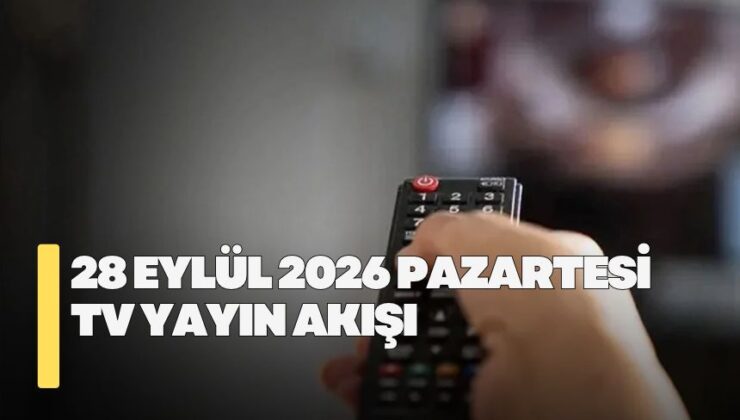 28 Eylül 2026 Pazartesi TV yayın akışı! Pazartesi günü kanallarda hangi diziler yayınlanacak?